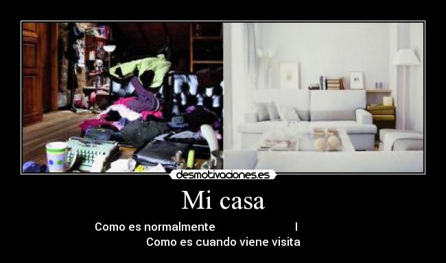 Mi casa - Como es normalmente                             I                     Como es cuando viene visita