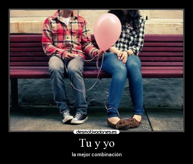 Tu y yo - la mejor combinación