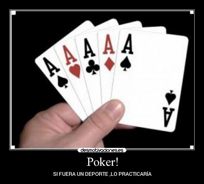 Poker! - SI FUERA UN DEPORTE ,LO PRACTICARÍA