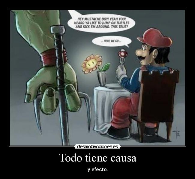 Todo tiene causa - y efecto.