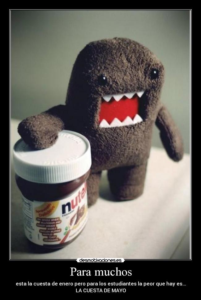 Para muchos - esta la cuesta de enero pero para los estudiantes la peor que hay es...
LA CUESTA DE MAYO