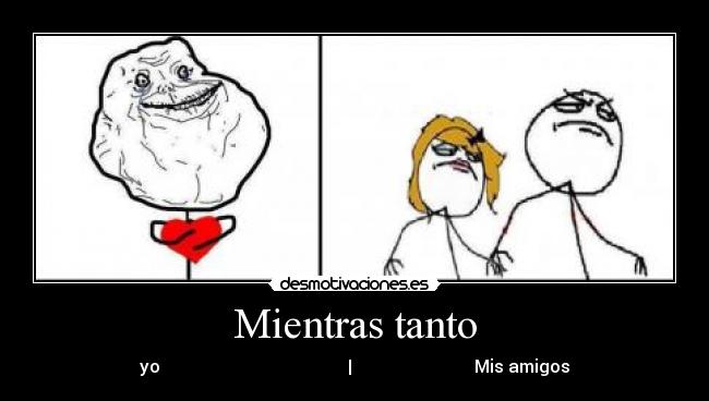 Mientras tanto - yo | Mis amigos