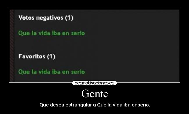 Gente - Que desea estrangular a Que la vida iba enserio.