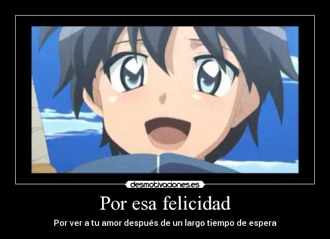 Por esa felicidad - Por ver a tu amor después de un largo tiempo de espera