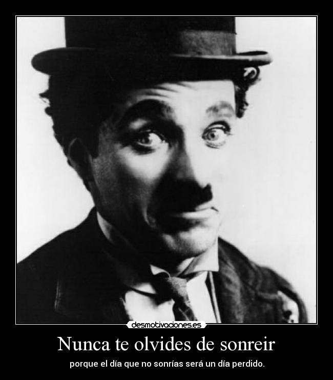 Nunca te olvides de sonreir - porque el día que no sonrías será un día perdido.