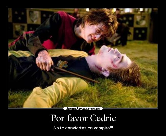 Por favor Cedric - No te conviertas en vampiro!!!