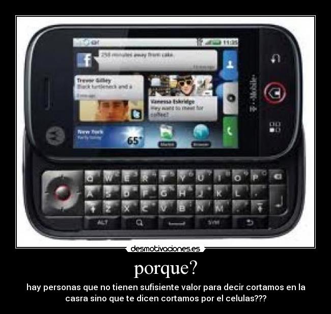 porque? - hay personas que no tienen sufisiente valor para decir cortamos en la
casra sino que te dicen cortamos por el celulas???