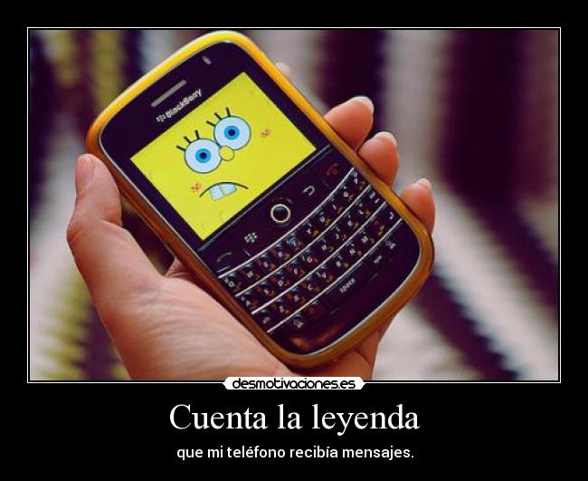 Cuenta la leyenda - que mi teléfono recibía mensajes.