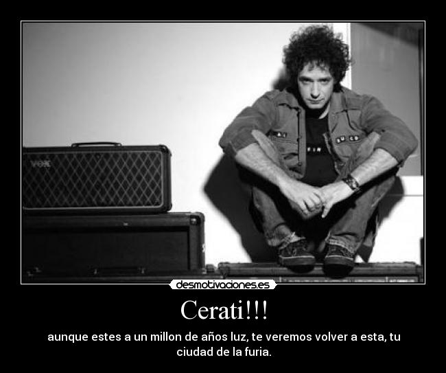 Cerati!!! - aunque estes a un millon de años luz, te veremos volver a esta, tu ciudad de la furia.