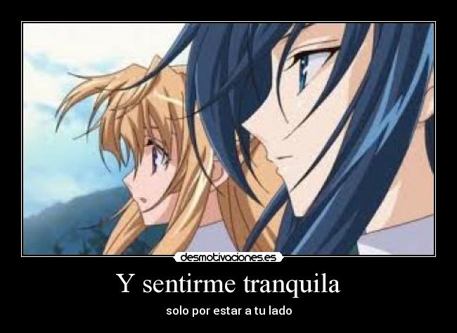 Y sentirme tranquila - solo por estar a tu lado