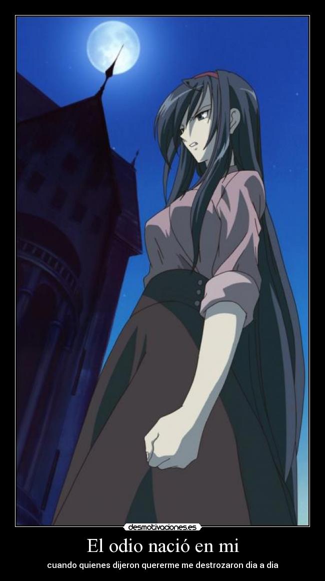 El odio nació en mi - cuando quienes dijeron quererme me destrozaron dia a dia