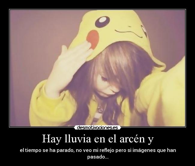Hay lluvia en el arcén y - el tiempo se ha parado, no veo mi reflejo pero si imágenes que han pasado...