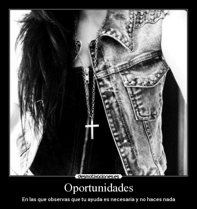 Oportunidades - En las que observas que tu ayuda es necesaria y no haces nada