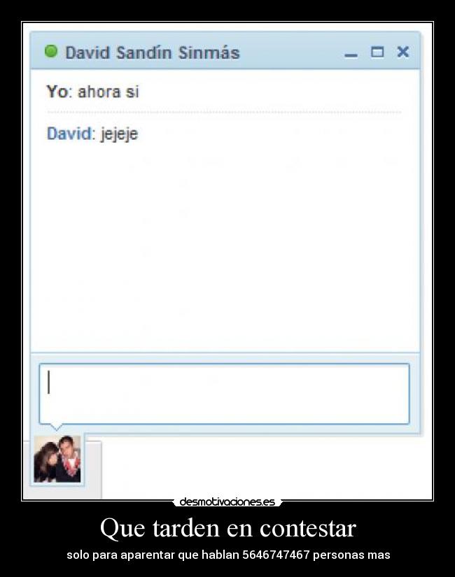 Que tarden en contestar - solo para aparentar que hablan 5646747467 personas mas