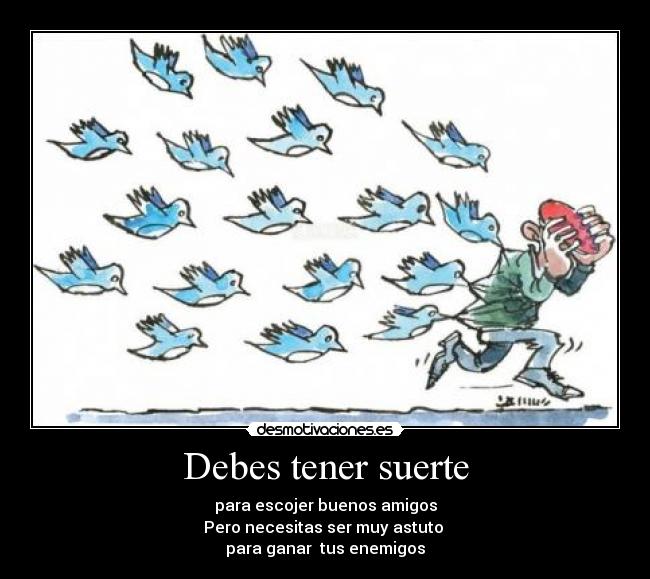 Debes tener suerte -