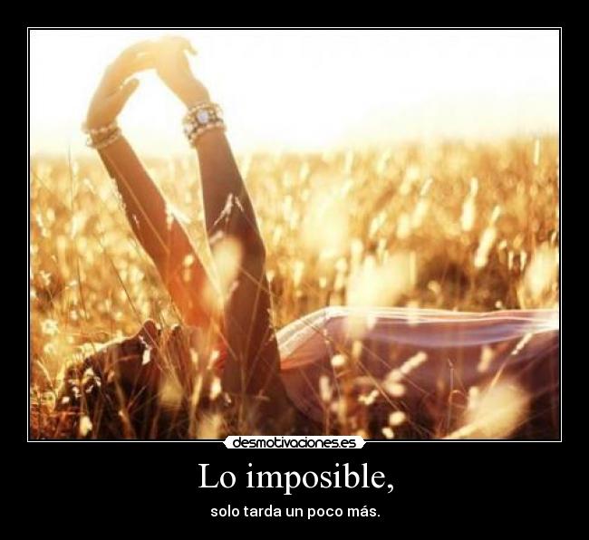 Lo imposible, - solo tarda un poco más.