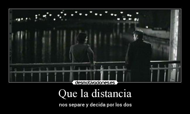 Que la distancia -