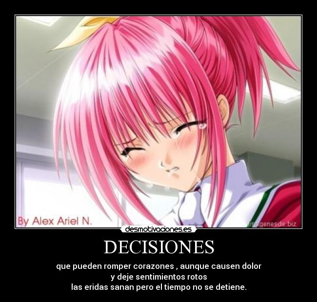 DECISIONES - que pueden romper corazones , aunque causen dolor
y deje sentimientos rotos
las eridas sanan pero el tiempo no se detiene.