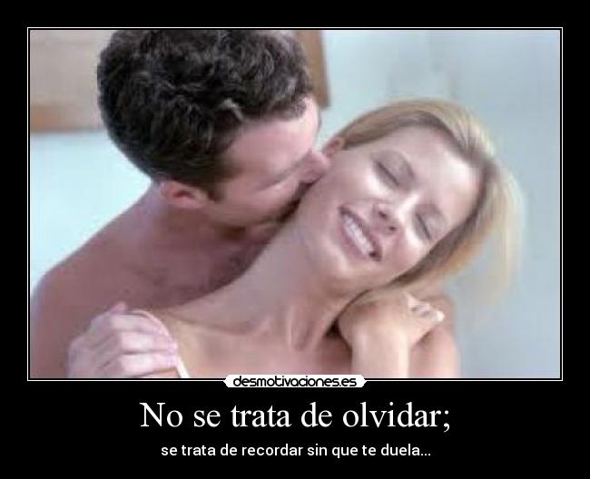 No se trata de olvidar; - se trata de recordar sin que te duela...