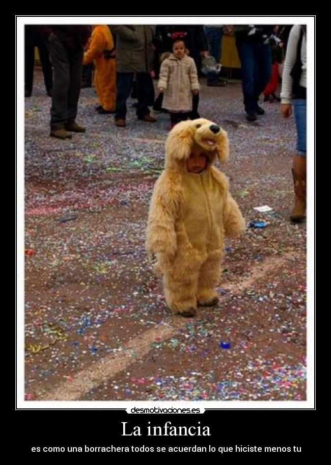 La infancia - es como una borrachera todos se acuerdan lo que hiciste menos tu