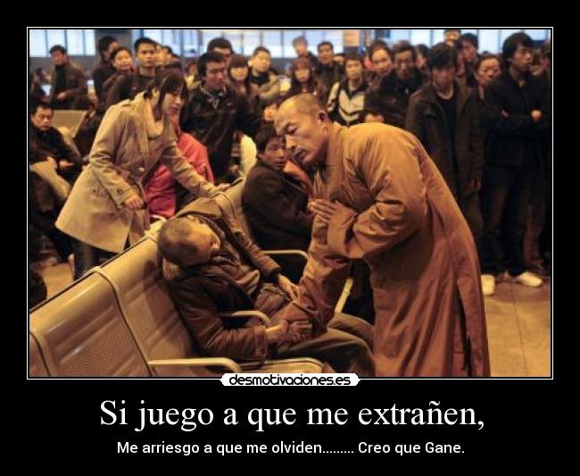 Si juego a que me extrañen, - Me arriesgo a que me olviden......... Creo que Gane.