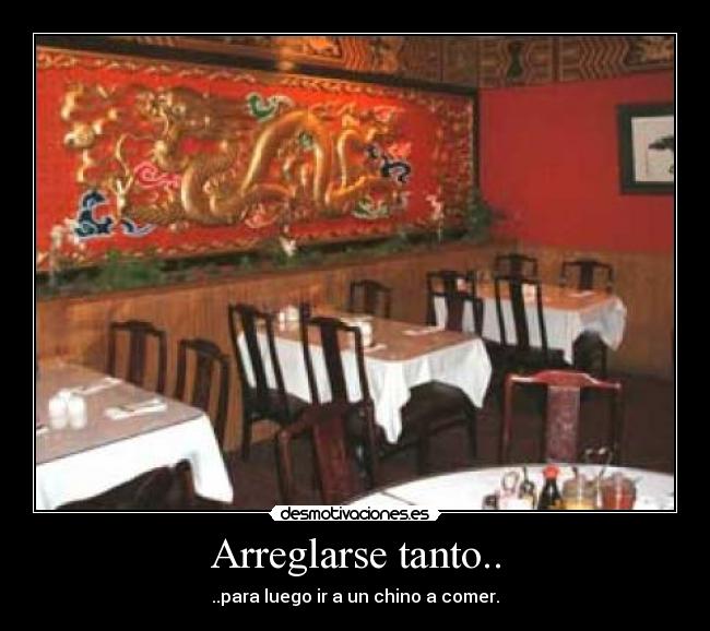 Arreglarse tanto.. - ..para luego ir a un chino a comer.
