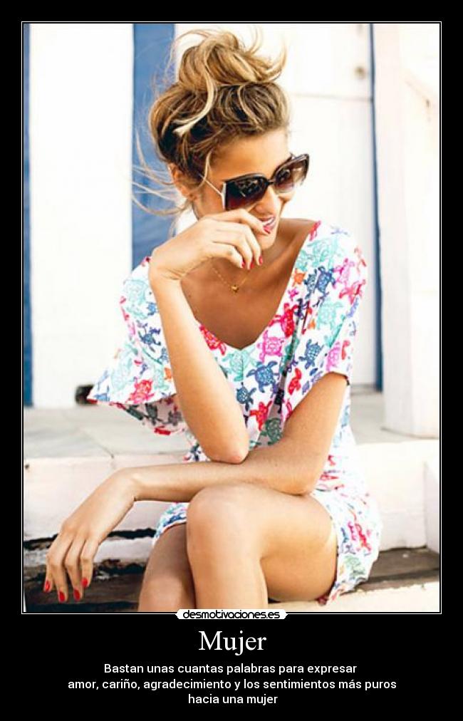 Mujer - Bastan unas cuantas palabras para expresar 
amor, cariño, agradecimiento y los sentimientos más puros
 hacia una mujer