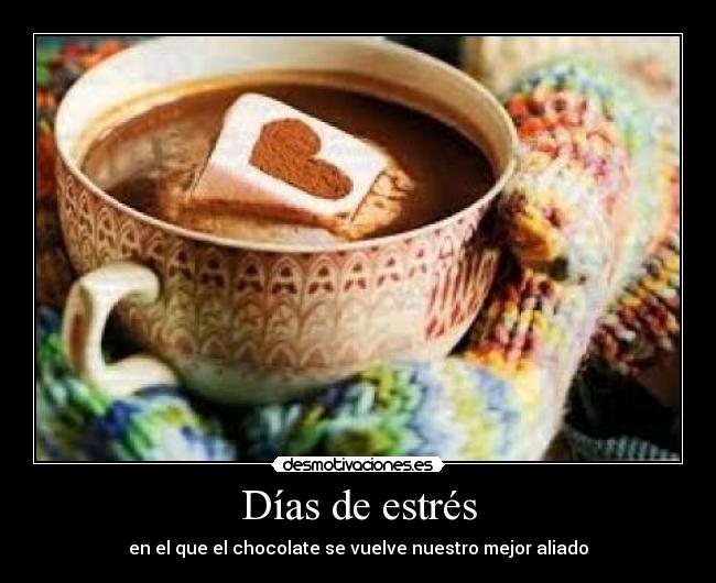 Días de estrés - en el que el chocolate se vuelve nuestro mejor aliado