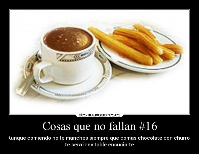 Cosas que no fallan #16 - Aunque comiendo no te manches siempre que comas chocolate con churros
te sera inevitable ensuciarte
