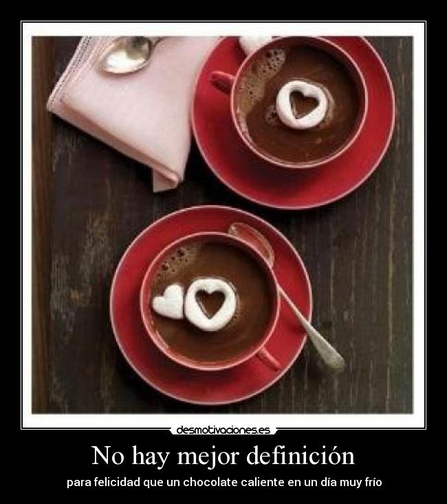 No hay mejor definición - para felicidad que un chocolate caliente en un día muy frío