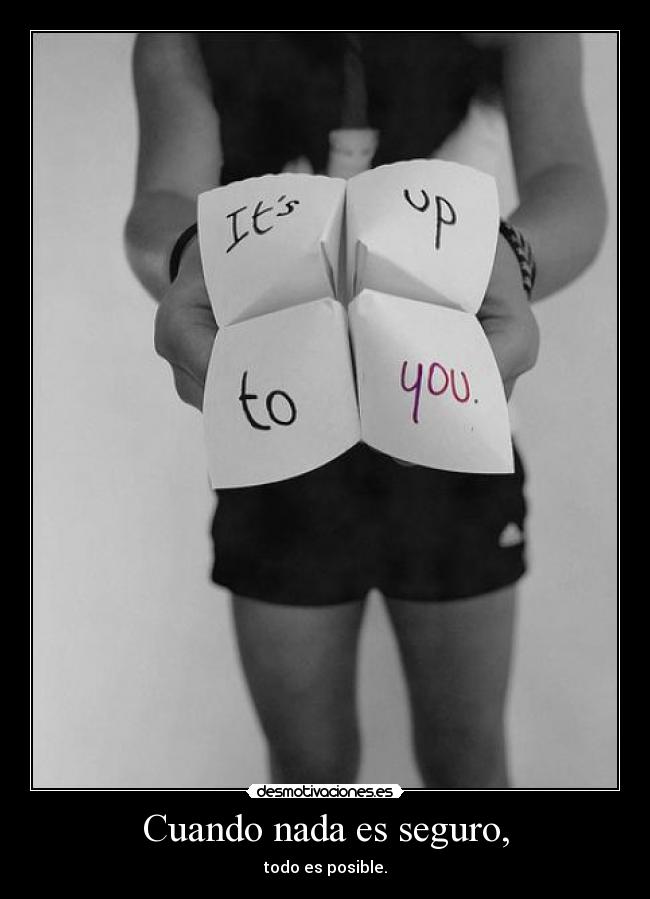 Cuando nada es seguro, - todo es posible.