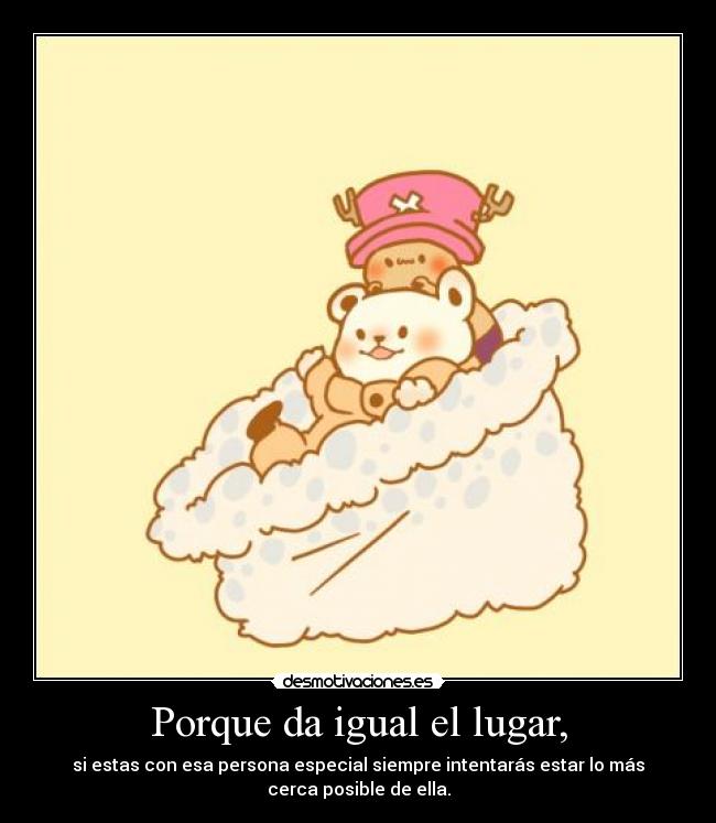 Porque da igual el lugar, -