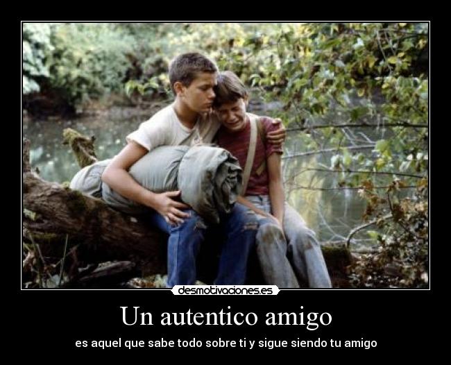 Un autentico amigo - es aquel que sabe todo sobre ti y sigue siendo tu amigo