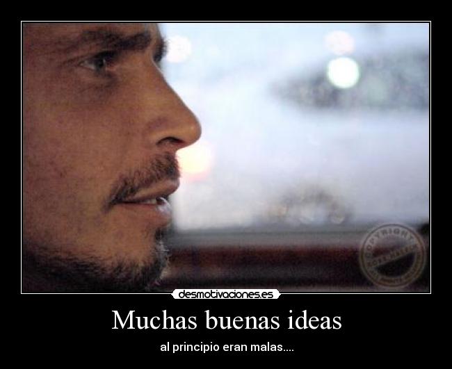 Muchas buenas ideas - al principio eran malas....