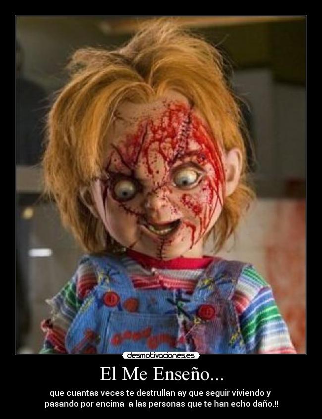 El Me Enseño... - que cuantas veces te destrullan ay que seguir viviendo y
pasando por encima a las personas que te han echo daño.!!