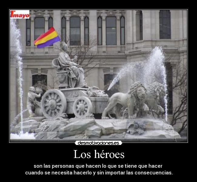 Los héroes - son las personas que hacen lo que se tiene que hacer 
cuando se necesita hacerlo y sin importar las consecuencias.