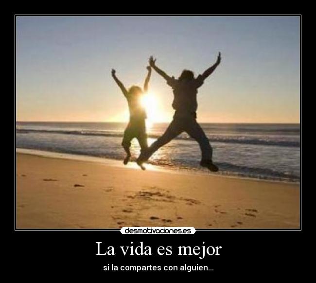 La vida es mejor - si la compartes con alguien...
