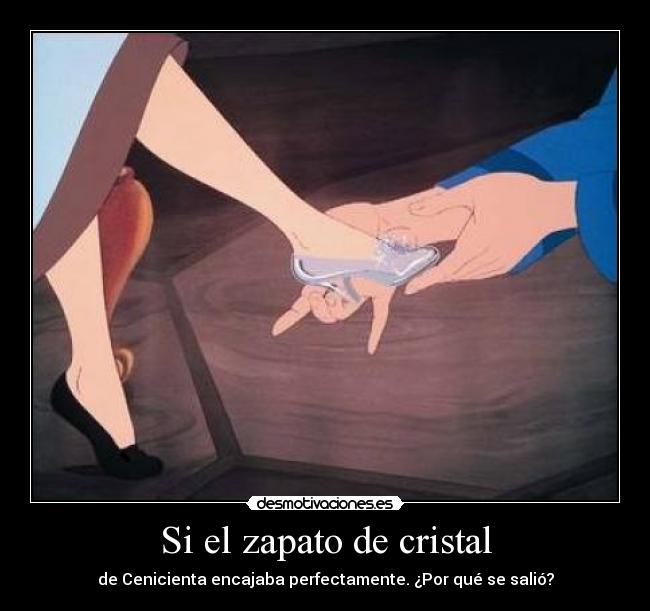 Si el zapato de cristal - de Cenicienta encajaba perfectamente. ¿Por qué se salió?