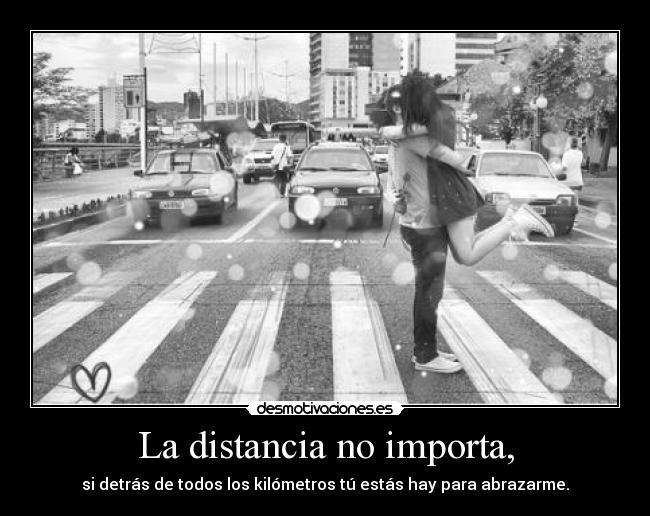 La distancia no importa, -