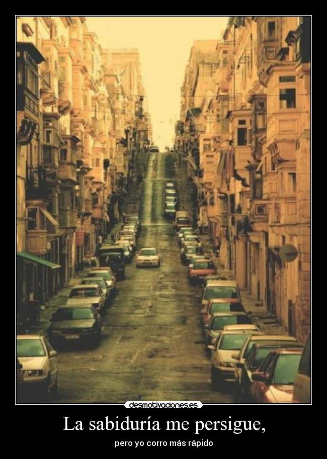 La sabiduría me persigue, -