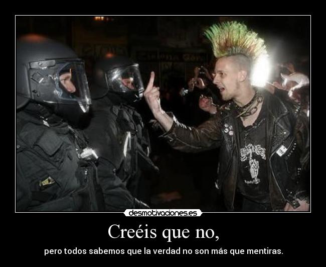 Creéis que no, -