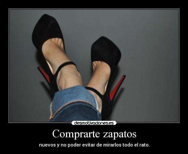 Comprarte zapatos - nuevos y no poder evitar de mirarlos todo el rato.