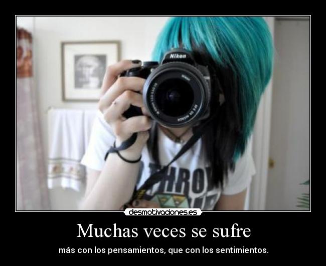 Muchas veces se sufre - más con los pensamientos, que con los sentimientos.