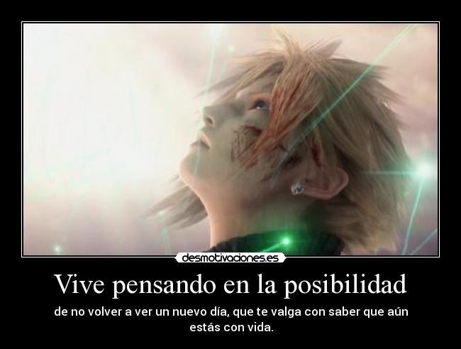 Vive pensando en la posibilidad - de no volver a ver un nuevo día, que te valga con saber que aún estás con vida.