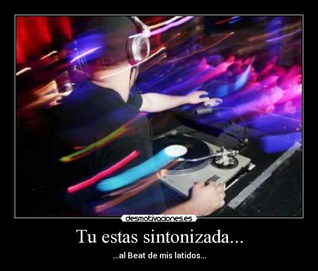 Tu estas sintonizada... - ...al Beat de mis latidos...