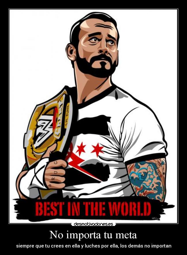 No importa tu meta - siempre que tu crees en ella y luches por ella, los demás no importan