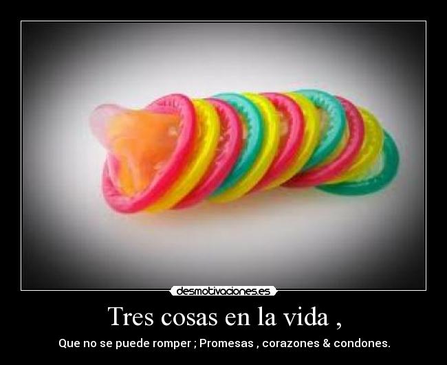 Tres cosas en la vida , - Que no se puede romper ; Promesas , corazones & condones.