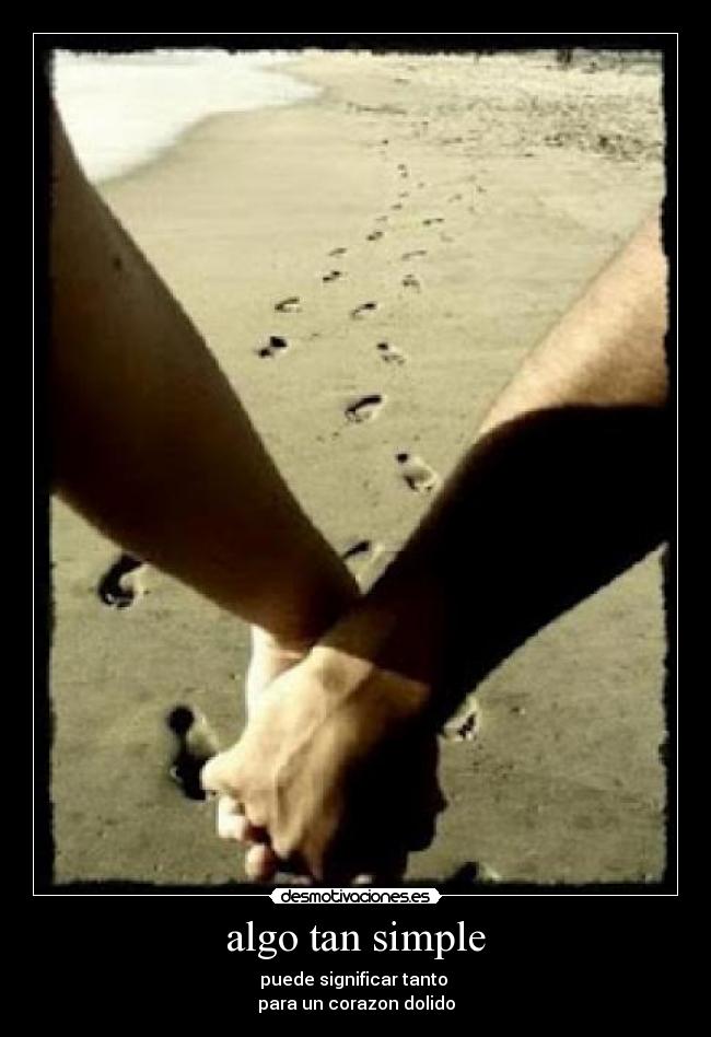 algo tan simple - puede significar tanto 
para un corazon dolido