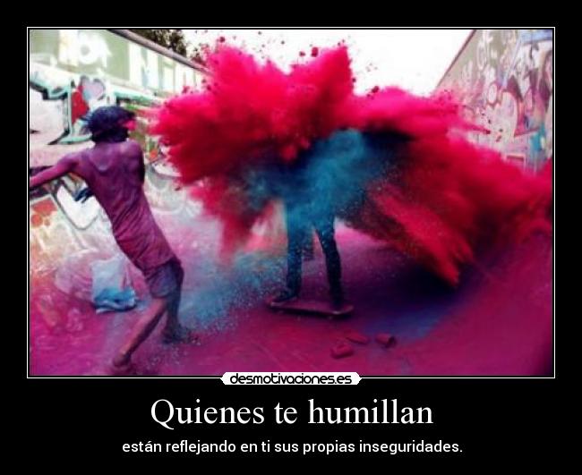 Quienes te humillan -