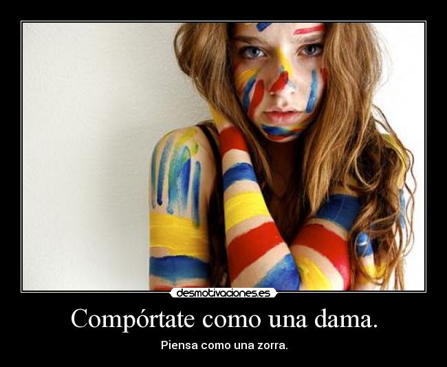 Compórtate como una dama. -